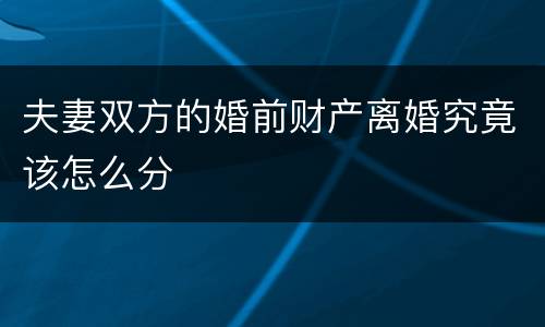 夫妻双方的婚前财产离婚究竟该怎么分