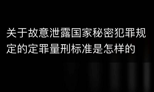 关于故意泄露国家秘密犯罪规定的定罪量刑标准是怎样的