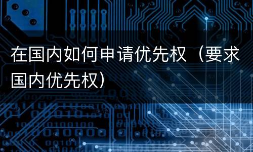 在国内如何申请优先权（要求国内优先权）