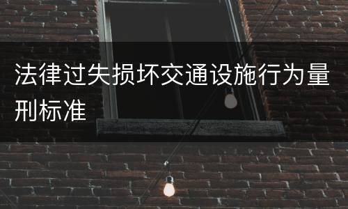 法律过失损坏交通设施行为量刑标准
