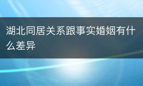 湖北同居关系跟事实婚姻有什么差异