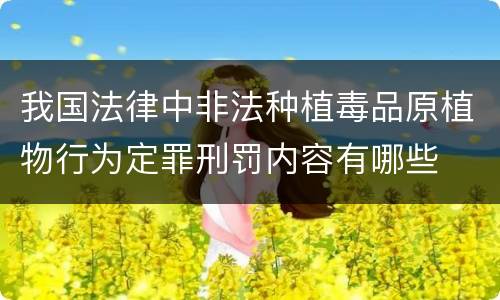 我国法律中非法种植毒品原植物行为定罪刑罚内容有哪些