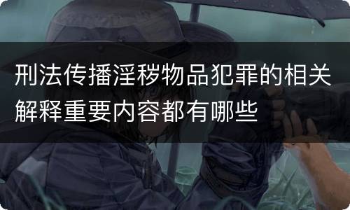 刑法传播淫秽物品犯罪的相关解释重要内容都有哪些