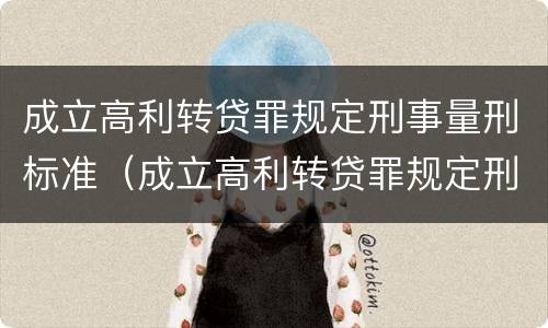 成立高利转贷罪规定刑事量刑标准（成立高利转贷罪规定刑事量刑标准是多少）