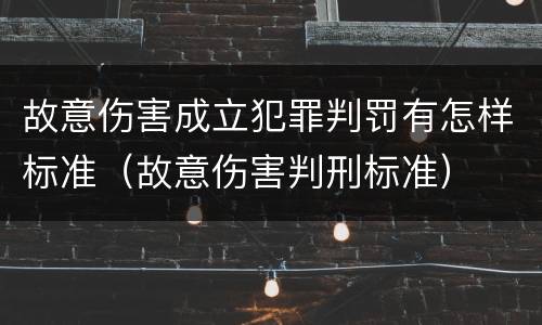 故意伤害成立犯罪判罚有怎样标准（故意伤害判刑标准）