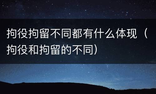 拘役拘留不同都有什么体现（拘役和拘留的不同）
