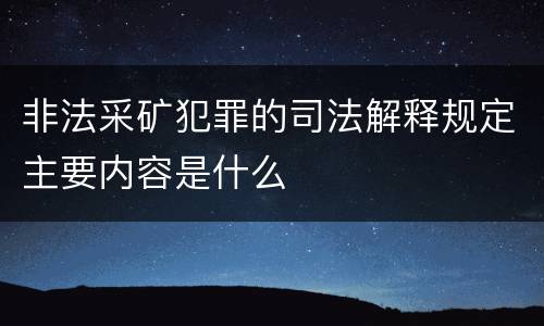非法采矿犯罪的司法解释规定主要内容是什么