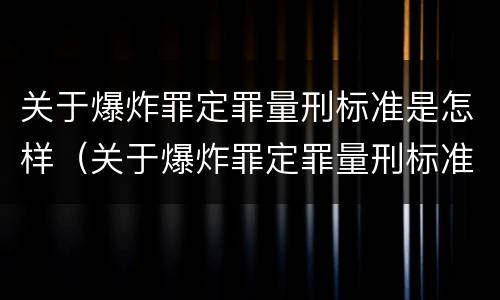 关于爆炸罪定罪量刑标准是怎样（关于爆炸罪定罪量刑标准是怎样规定的）