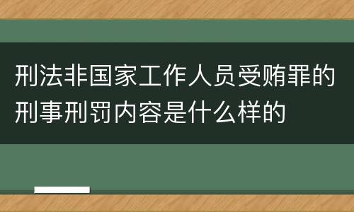 刑法非国家工作人员受贿罪的刑事刑罚内容是什么样的