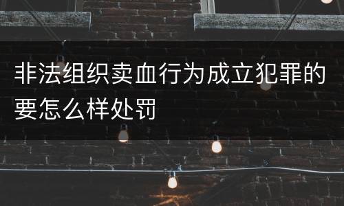 非法组织卖血行为成立犯罪的要怎么样处罚