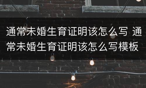 通常未婚生育证明该怎么写 通常未婚生育证明该怎么写模板