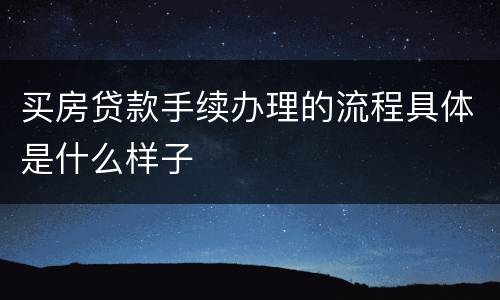 买房贷款手续办理的流程具体是什么样子