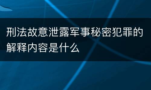 刑法故意泄露军事秘密犯罪的解释内容是什么