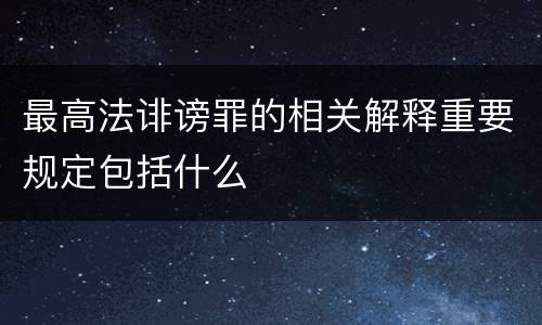 最高法诽谤罪的相关解释重要规定包括什么