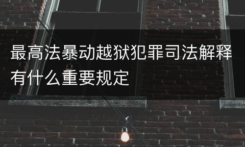 最高法暴动越狱犯罪司法解释有什么重要规定
