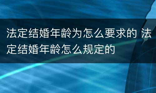 法定结婚年龄为怎么要求的 法定结婚年龄怎么规定的
