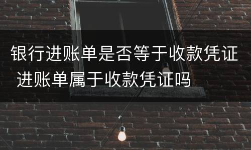银行进账单是否等于收款凭证 进账单属于收款凭证吗