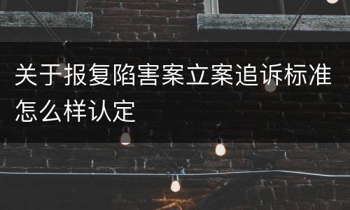 关于报复陷害案立案追诉标准怎么样认定