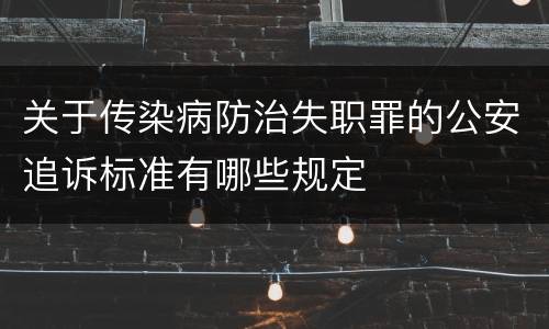 关于传染病防治失职罪的公安追诉标准有哪些规定