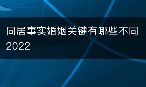 同居事实婚姻关键有哪些不同2022