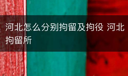 河北怎么分别拘留及拘役 河北拘留所
