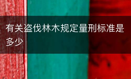 有关盗伐林木规定量刑标准是多少
