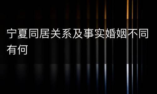 宁夏同居关系及事实婚姻不同有何