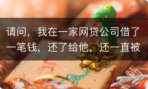 请问，我在一家网贷公司借了一笔钱，还了给他，还一直被他弄来的短信发给我们，发个不