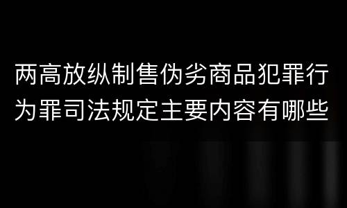 两高放纵制售伪劣商品犯罪行为罪司法规定主要内容有哪些