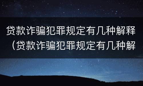 贷款诈骗犯罪规定有几种解释（贷款诈骗犯罪规定有几种解释方式）