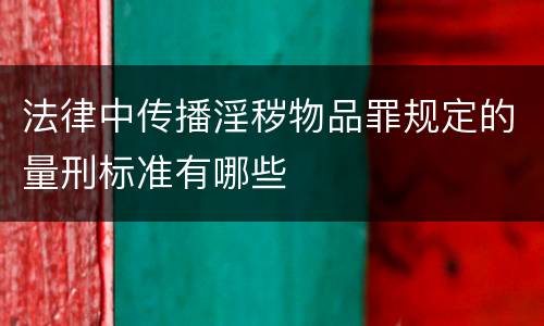 法律中传播淫秽物品罪规定的量刑标准有哪些