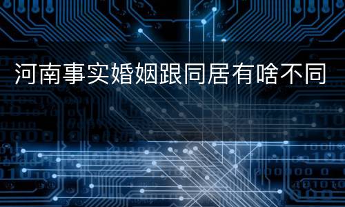 河南事实婚姻跟同居有啥不同