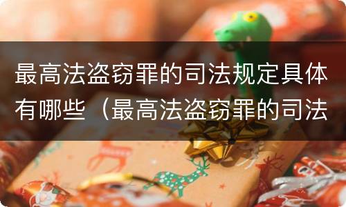 最高法盗窃罪的司法规定具体有哪些（最高法盗窃罪的司法规定具体有哪些内容）