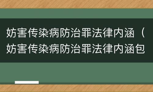 妨害传染病防治罪法律内涵（妨害传染病防治罪法律内涵包括）