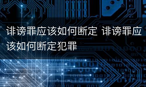 诽谤罪应该如何断定 诽谤罪应该如何断定犯罪