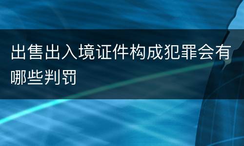 出售出入境证件构成犯罪会有哪些判罚