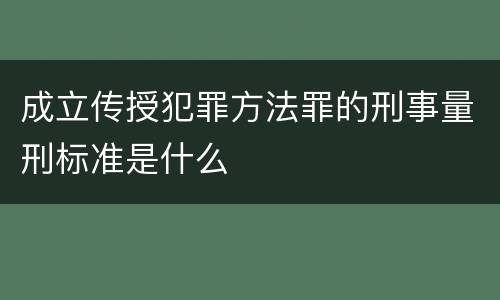 成立传授犯罪方法罪的刑事量刑标准是什么