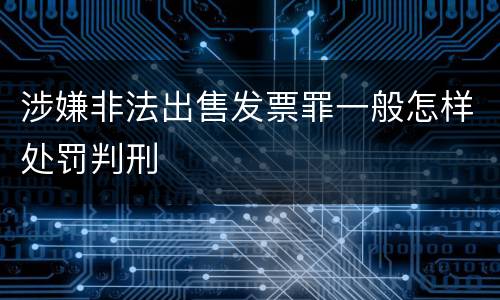 涉嫌非法出售发票罪一般怎样处罚判刑