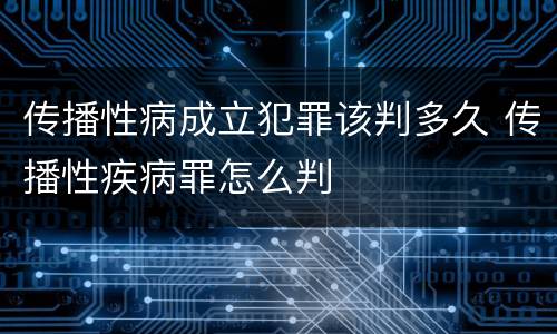 传播性病成立犯罪该判多久 传播性疾病罪怎么判