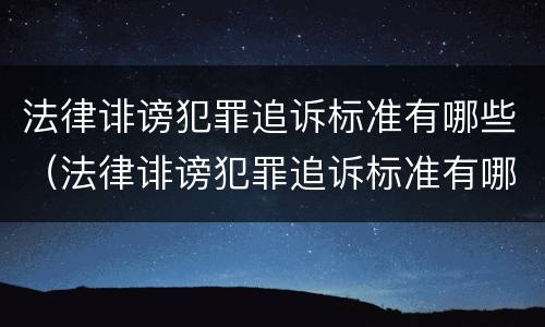 法律诽谤犯罪追诉标准有哪些（法律诽谤犯罪追诉标准有哪些规定）