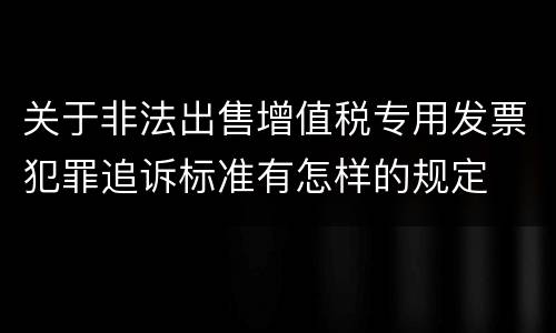 关于非法出售增值税专用发票犯罪追诉标准有怎样的规定