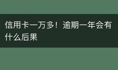信用卡一万多！逾期一年会有什么后果