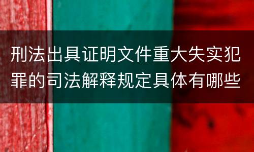 刑法出具证明文件重大失实犯罪的司法解释规定具体有哪些主要内容