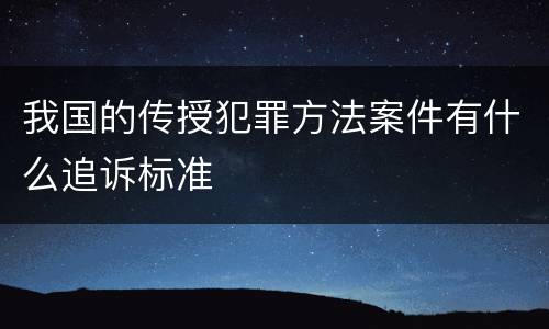 我国的传授犯罪方法案件有什么追诉标准
