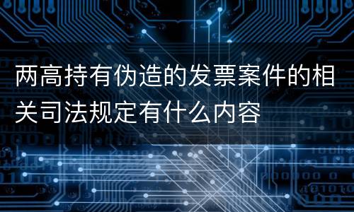 两高持有伪造的发票案件的相关司法规定有什么内容
