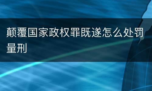 颠覆国家政权罪既遂怎么处罚量刑