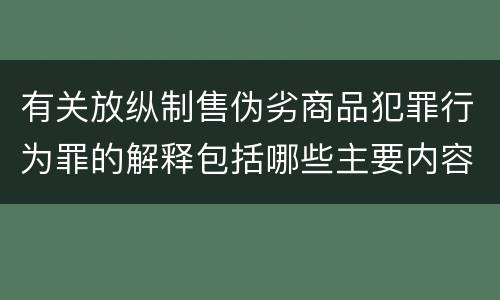 有关放纵制售伪劣商品犯罪行为罪的解释包括哪些主要内容