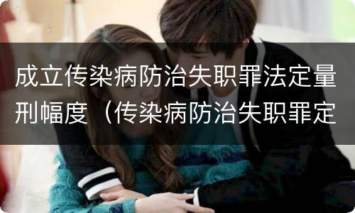 成立传染病防治失职罪法定量刑幅度（传染病防治失职罪定罪）