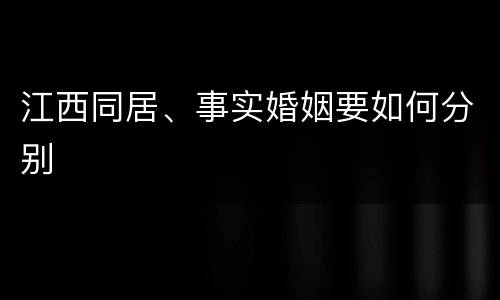 江西同居、事实婚姻要如何分别