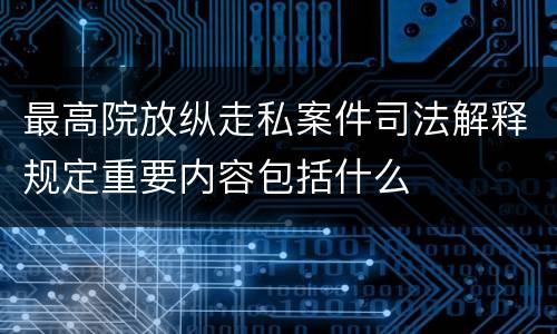 最高院放纵走私案件司法解释规定重要内容包括什么